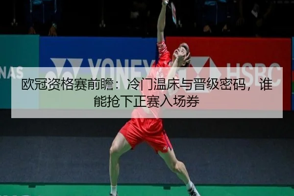 欧冠资格赛前瞻：冷门温床与晋级密码，谁能抢下正赛入场券